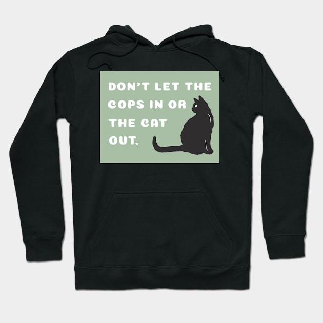 Don't let the cops in or the cat out. Hoodie by banan117